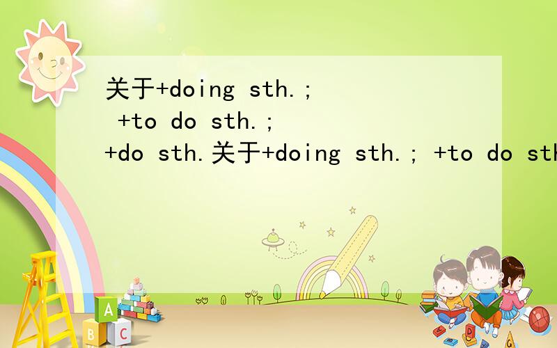 关于+doing sth.; +to do sth.; +do sth.关于+doing sth.; +to do sth.; +do sth.的句型有哪些?能有多少就多少,最好不少于30句,吭爹啊,