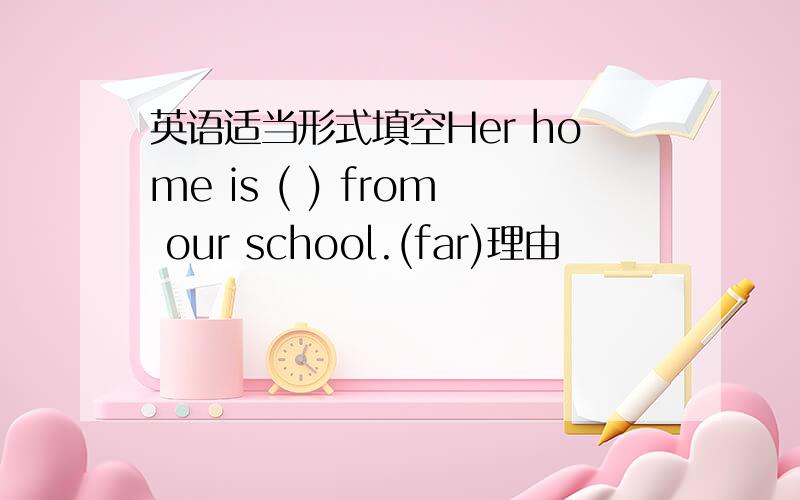 英语适当形式填空Her home is ( ) from our school.(far)理由