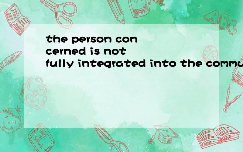 the person concerned is not fully integrated into the community 中的 concerned 是形容词做后置定语吗the person concerned is not fully integrated into the community  中的 concerned 是形容词做后置定语吗  如果不是  那是什