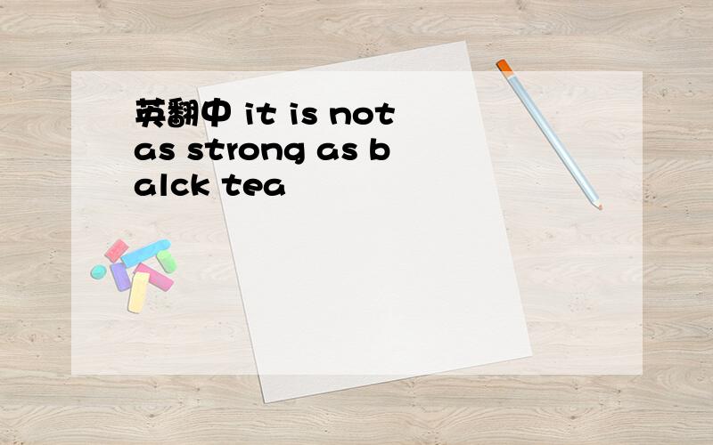 英翻中 it is not as strong as balck tea