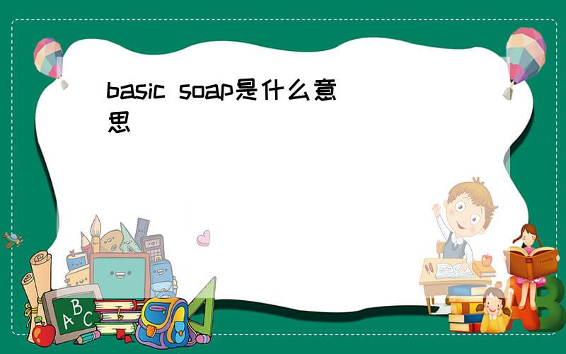 basic soap是什么意思
