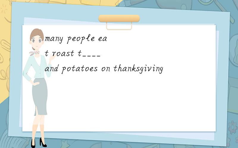 many people eat roast t____ and potatoes on thanksgiving
