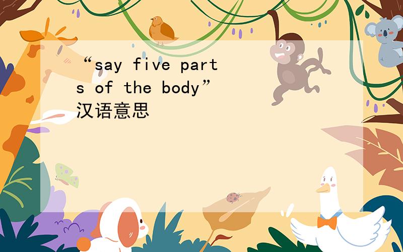 “say five parts of the body”汉语意思