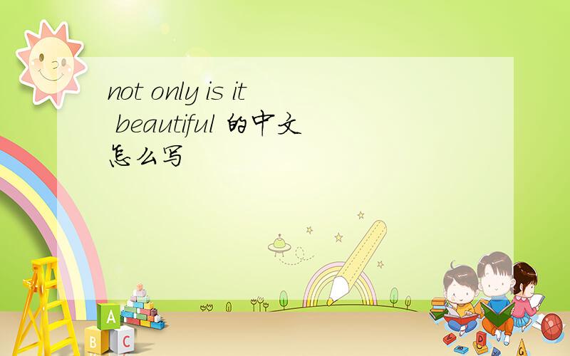 not only is it beautiful 的中文怎么写