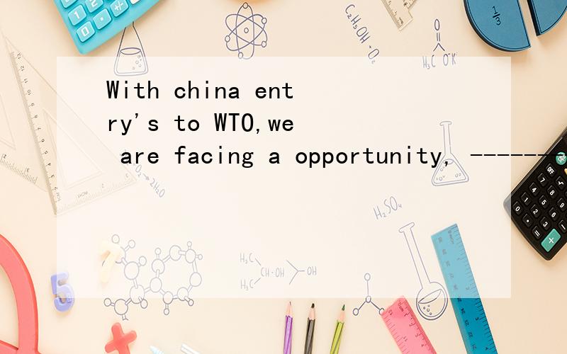 With china entry's to WTO,we are facing a opportunity, ---------that will lead to our prosperity--------上填the one还是one ?