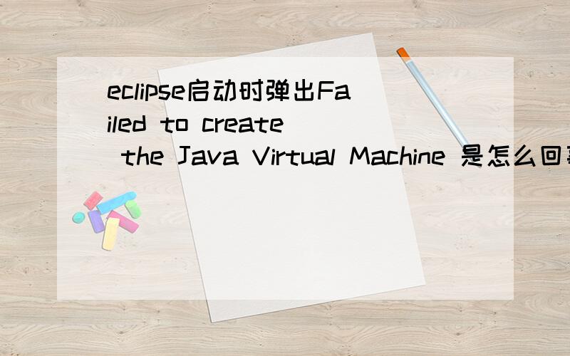 eclipse启动时弹出Failed to create the Java Virtual Machine 是怎么回事?同题.