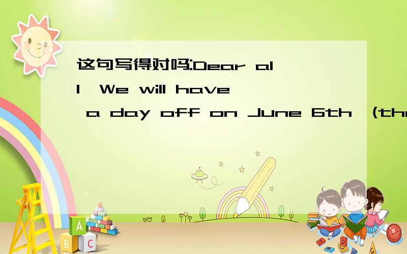 这句写得对吗:Dear all,We will have a day off on June 6th,(the) Dragon Boat Festival----求教谢谢