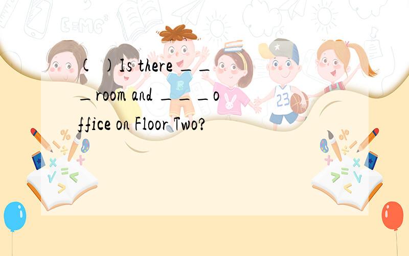 ( )Is there ___room and ___office on Floor Two?