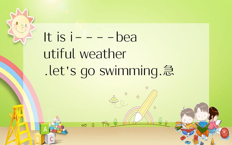 It is i----beautiful weather.let's go swimming.急
