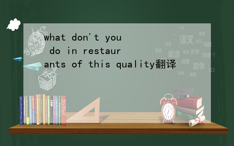 what don't you do in restaurants of this quality翻译