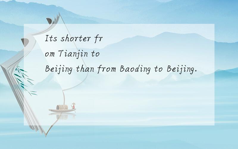 Its shorter from Tianjin to Beijing than from Baoding to Beijing.
