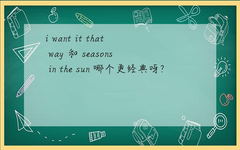 i want it that way 和 seasons in the sun 哪个更经典呀?