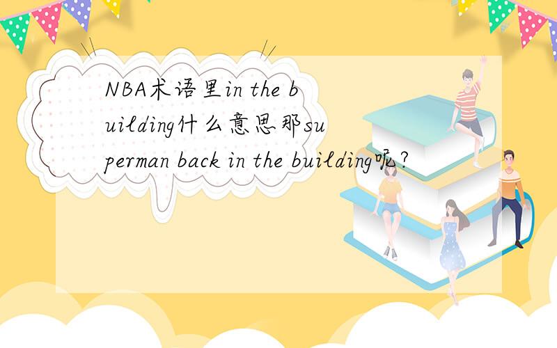 NBA术语里in the building什么意思那superman back in the building呢?