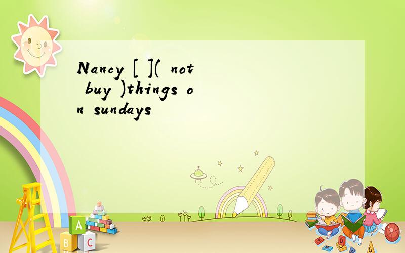 Nancy [ ]( not buy )things on sundays