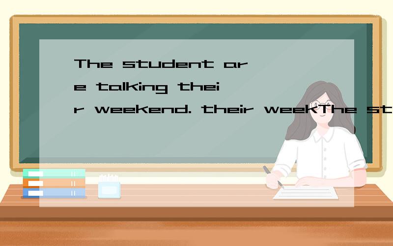 The student are talking their weekend. their weekThe student are talking their weekend.their weekend对画线部分提问
