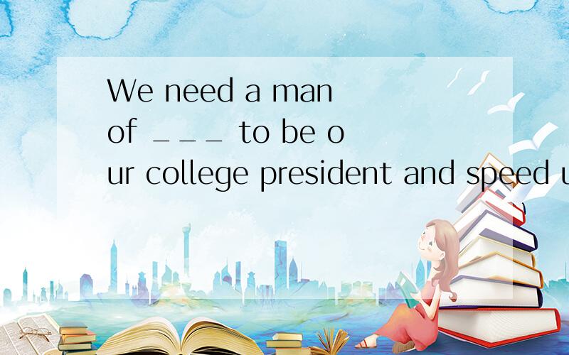 We need a man of ___ to be our college president and speed up various reforms.A.sight B.view C.vision都有眼光的意思,但是选哪个?