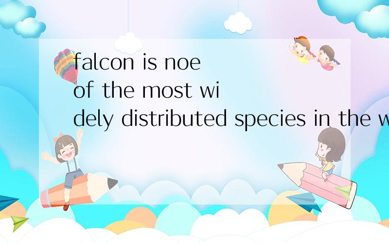falcon is noe of the most widely distributed species in the world.3841