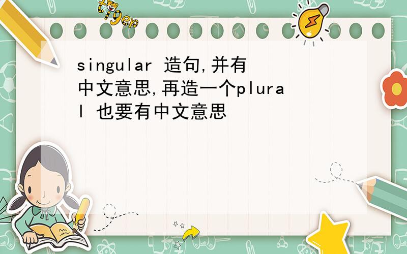 singular 造句,并有中文意思,再造一个plural 也要有中文意思