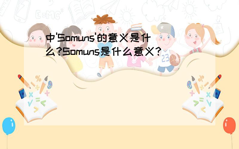 中'Somuns'的意义是什么?Somuns是什么意义?