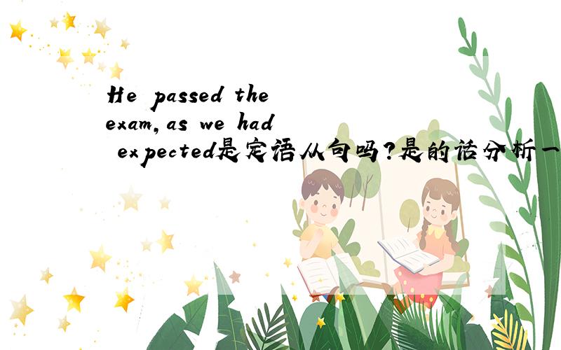 He passed the exam,as we had expected是定语从句吗?是的话分析一下,不是的话怎么改?