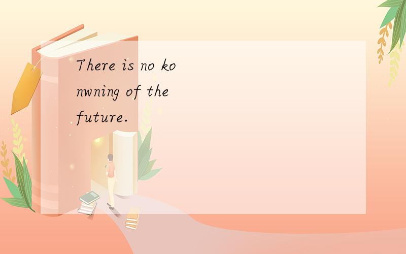 There is no konwning of the future.