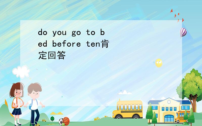 do you go to bed before ten肯定回答