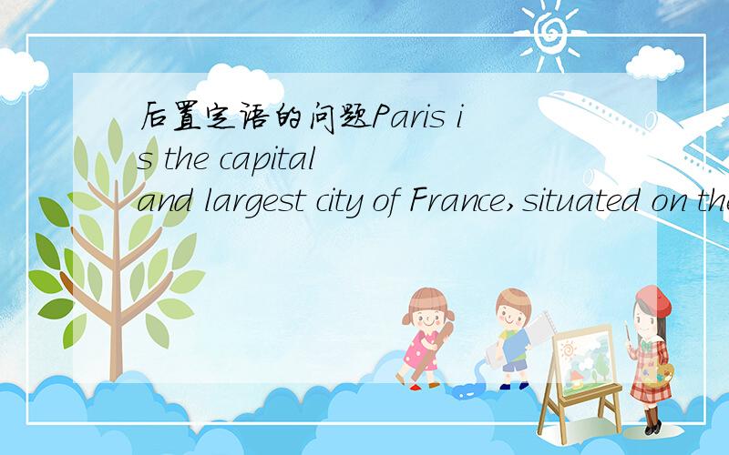 后置定语的问题Paris is the capital and largest city of France,situated on the River Seine.老师们好,我想问的是 situated on the River Seine.是形容词作后置定语,还是过去分词做后置定语,为什么呢?这两个有什么不
