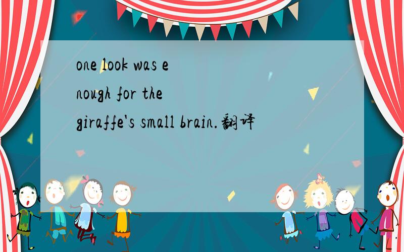 one look was enough for the giraffe's small brain.翻译