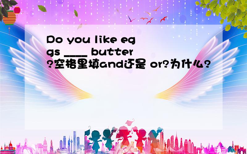 Do you like eggs ____ butter?空格里填and还是 or?为什么?