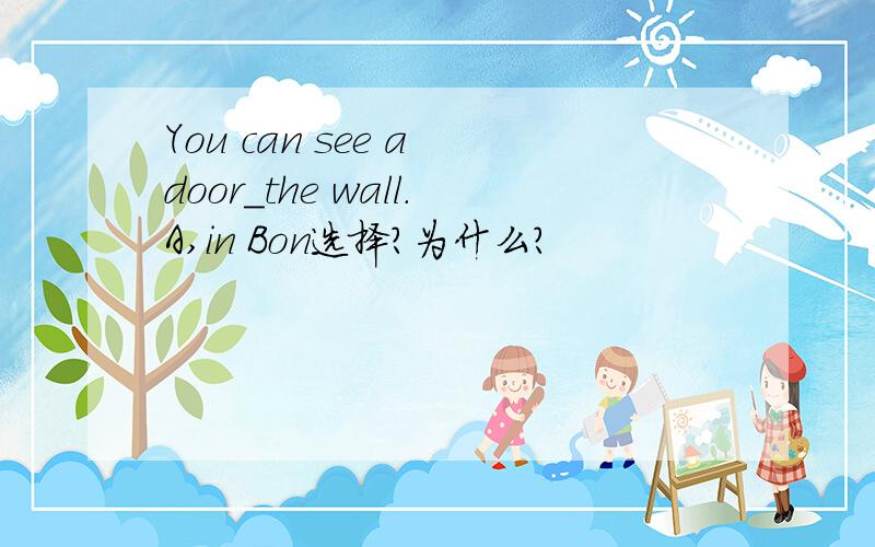 You can see a door_the wall.A,in Bon选择?为什么?
