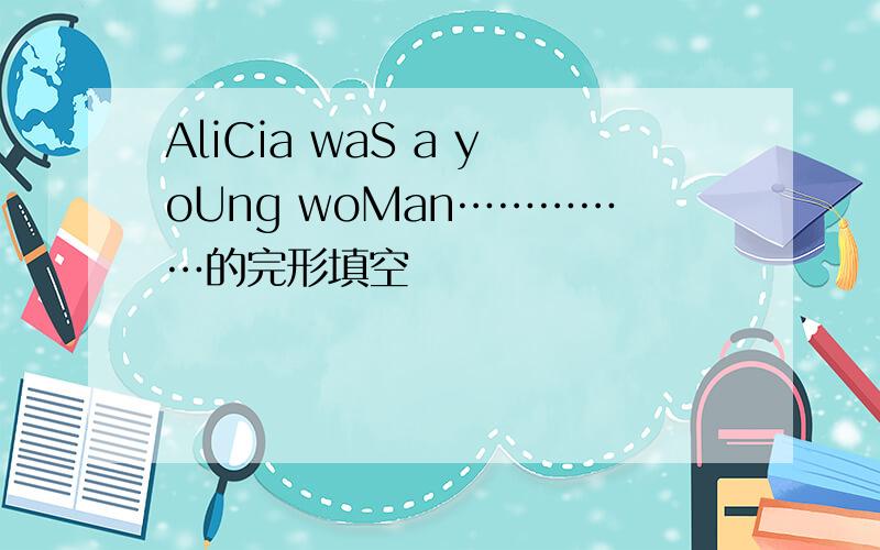 AliCia waS a yoUng woMan……………的完形填空