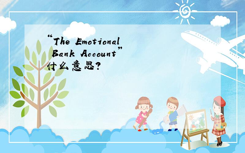 “The Emotional Bank Account”什么意思?
