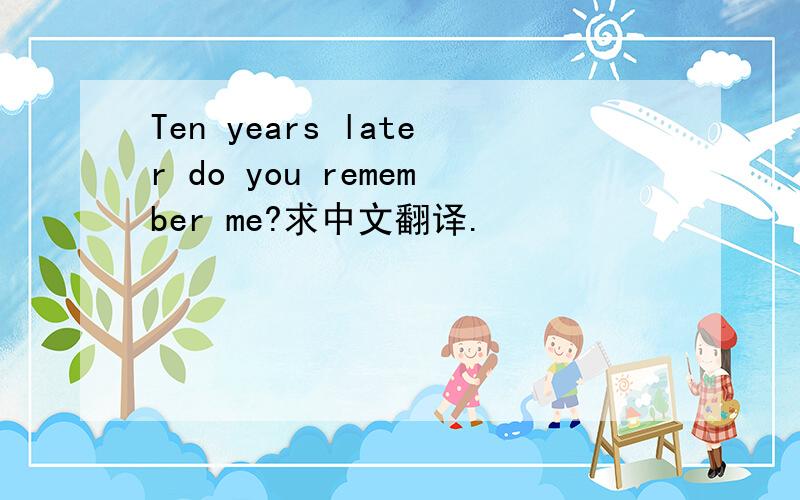 Ten years later do you remember me?求中文翻译.