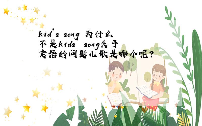 kid's song 为什么不是kids' song关于定语的问题儿歌是哪个呢?