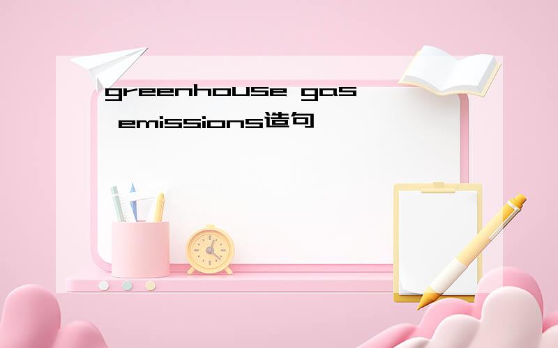 greenhouse gas emissions造句