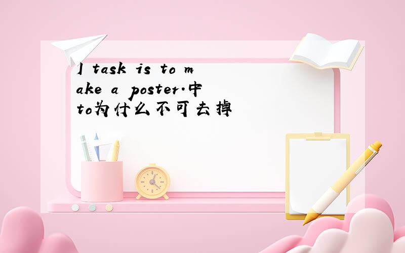 I task is to make a poster.中to为什么不可去掉