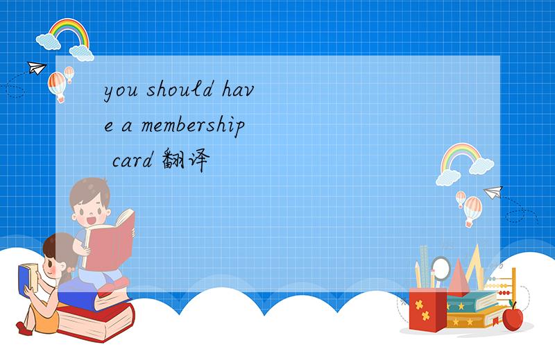 you should have a membership card 翻译