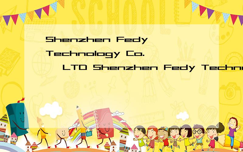 Shenzhen Fedy Technology Co., LTD Shenzhen Fedy Technology Co., LTD is a high-technology company sp