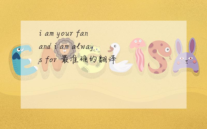 i am your fan and i am always for 最准确的翻译