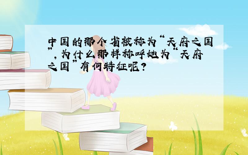 中国的那个省被称为“天府之国”,为什么那样称呼她为“天府之国”有何特征呢?