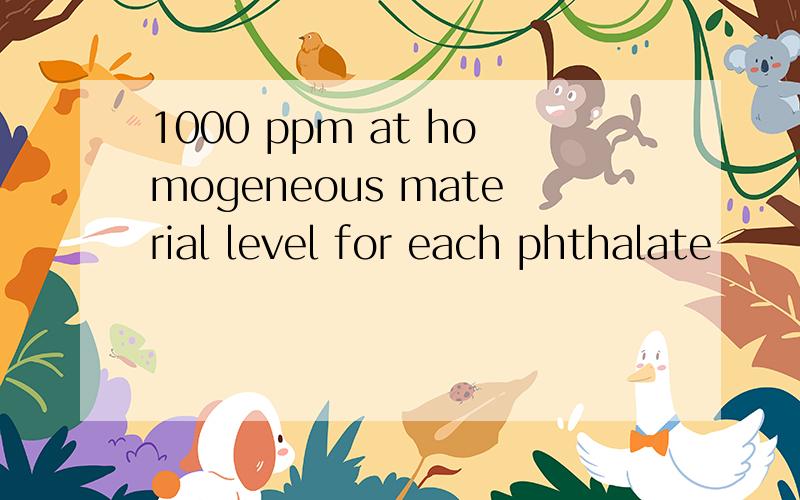 1000 ppm at homogeneous material level for each phthalate