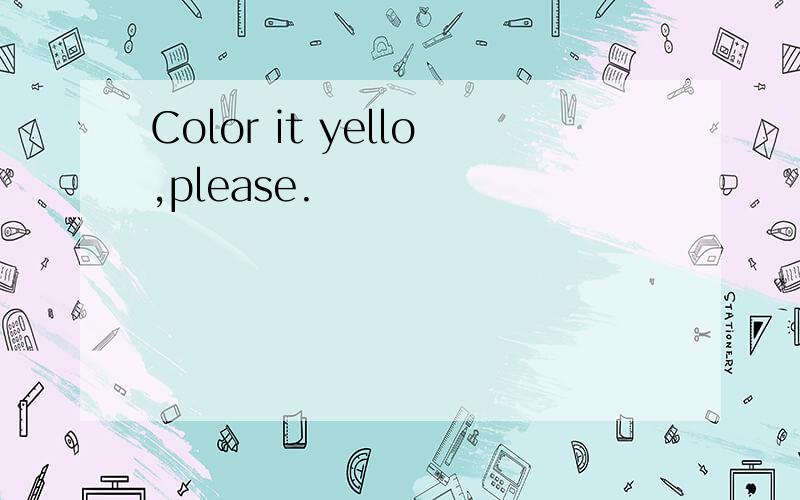 Color it yello,please.