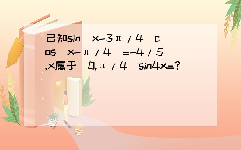 已知sin(x-3π/4)cos(x-π/4)=-4/5,x属于(0,π/4)sin4x=?