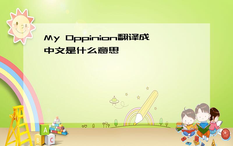 My Oppinion翻译成中文是什么意思