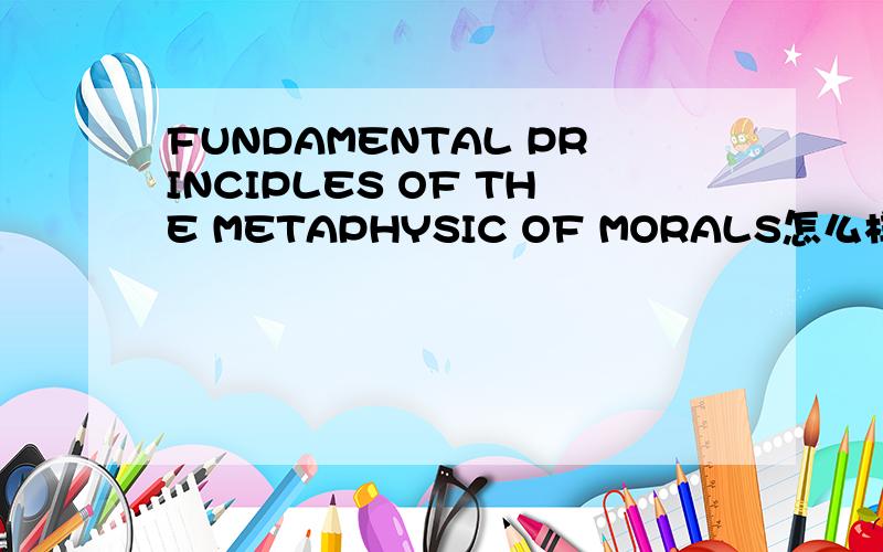 FUNDAMENTAL PRINCIPLES OF THE METAPHYSIC OF MORALS怎么样