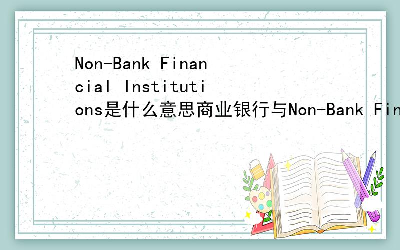 Non-Bank Financial Institutions是什么意思商业银行与Non-Bank Financial Institutions比较,二者的不同点有哪些呢?