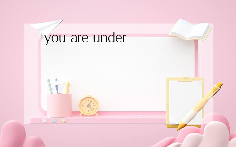 you are under