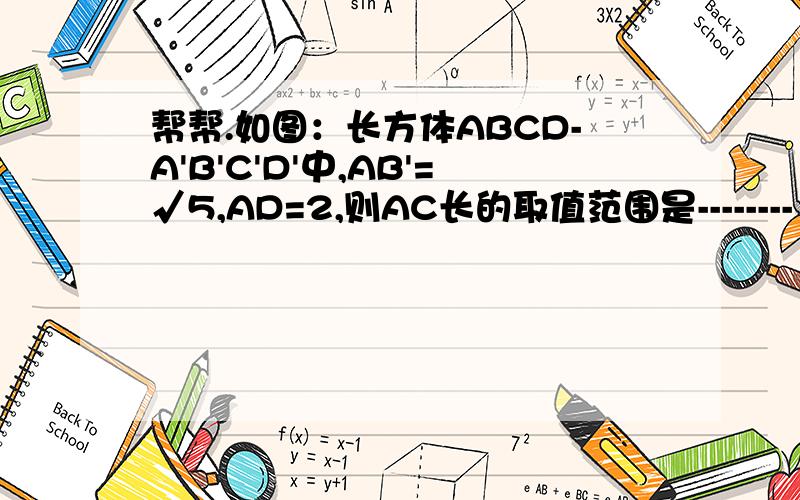 帮帮.如图：长方体ABCD-A'B'C'D'中,AB'=√5,AD=2,则AC长的取值范围是--------
