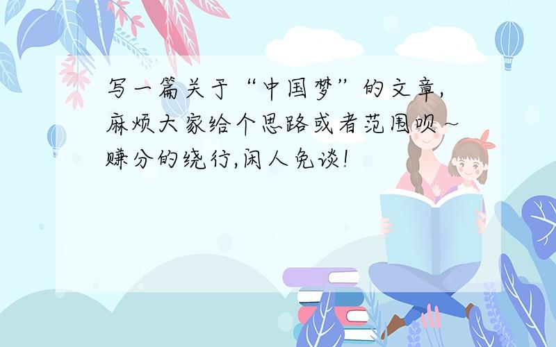 写一篇关于“中国梦”的文章,麻烦大家给个思路或者范围呗～赚分的绕行,闲人免谈!