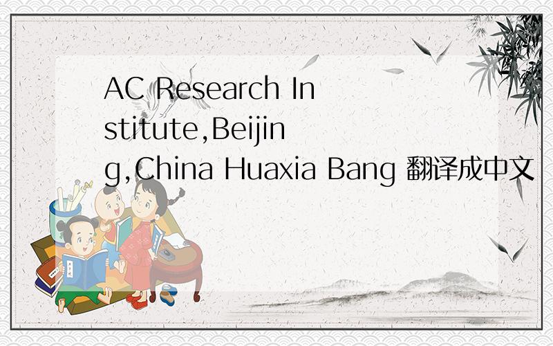 AC Research Institute,Beijing,China Huaxia Bang 翻译成中文
